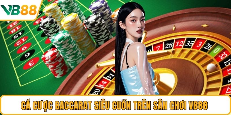 Cá cược Baccarat siêu cuốn trên sân chơi VB88 Cá cược Baccarat siêu cuốn trên sân chơi VB88