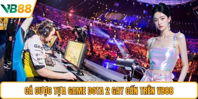 Cá cược tựa game Dota 2 gay cấn trên VB88 Cá cược tựa game Dota 2 gay cấn trên VB88