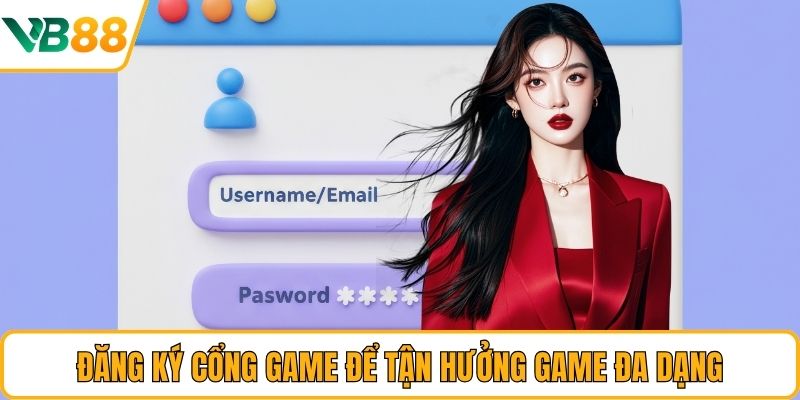 Đăng ký cổng game để tận hưởng game đa dạng Đăng ký cổng game để tận hưởng game đa dạng