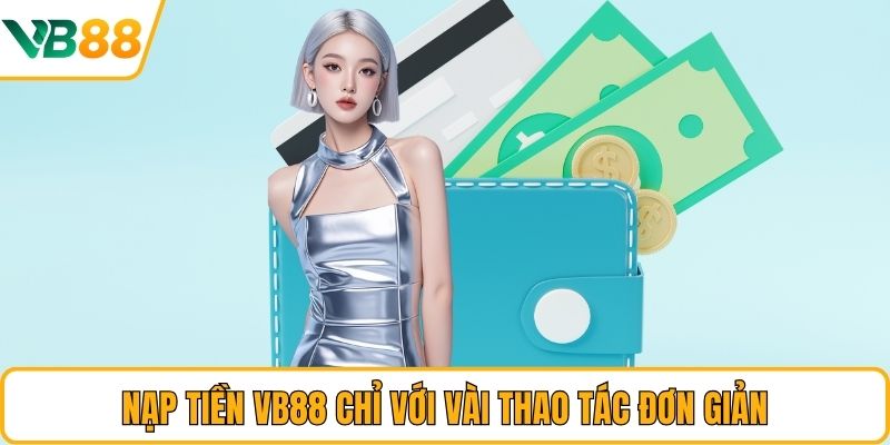 Nạp tiền VB88 chỉ với vài thao tác đơn giản Nạp tiền VB88 chỉ với vài thao tác đơn giản