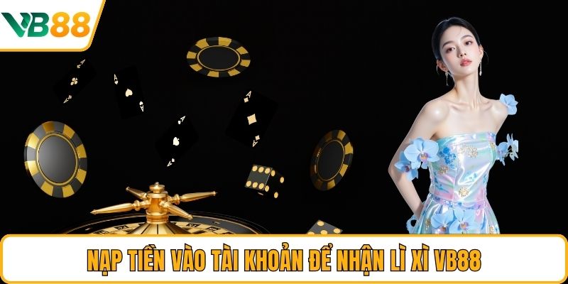Nạp tiền vào tài khoản để nhận lì xì VB88 Nạp tiền vào tài khoản để nhận lì xì VB88