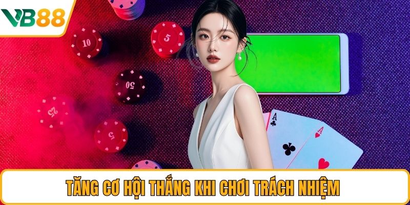 Tăng cơ hội thắng khi chơi trách nhiệm Tăng cơ hội thắng khi chơi trách nhiệm