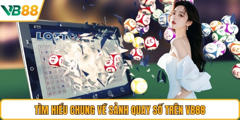 Tìm hiểu chung về sảnh quay số trên VB88 Tìm hiểu chung về sảnh quay số trên VB88